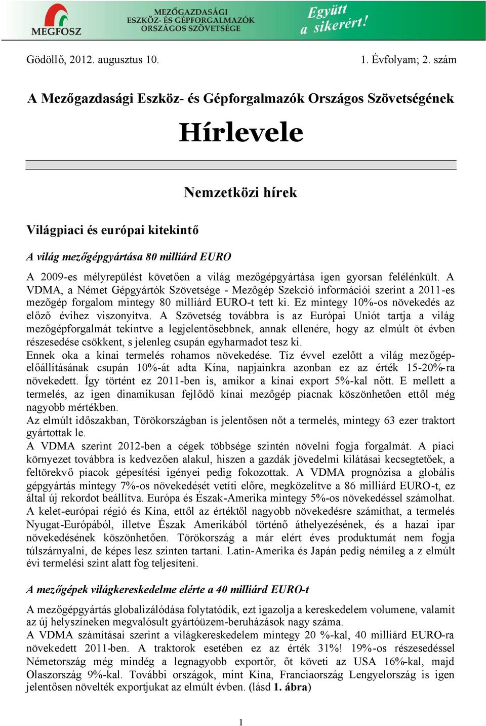 követően a világ mezőgépgyártása igen gyorsan felélénkült. A VDMA, a Német Gépgyártók Szövetsége - Mezőgép Szekció információi szerint a 2011-es mezőgép forgalom mintegy 80 milliárd EURO-t tett ki.