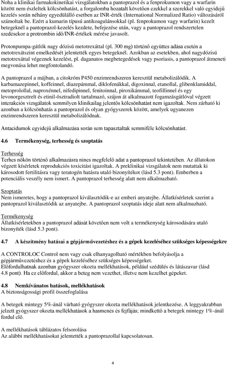 fenprokumon vagy warfarin) kezelt betegeknél a pantoprazol-kezelés kezdete, befejezése után, vagy a pantoprazol rendszertelen szedésekor a protrombin idő/inr-értékek mérése javasolt.