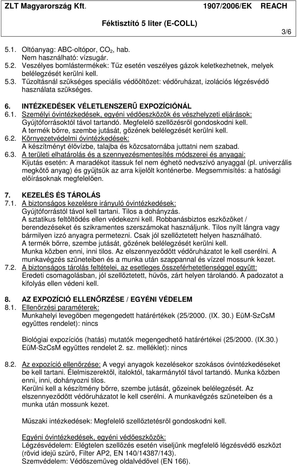 A termék bırre, szembe jutását, gızének belélegzését kerülni kell. 6.2. Környezetvédelmi óvintézkedések: A készítményt élıvízbe, talajba és közcsatornába juttatni nem szabad. 6.3.