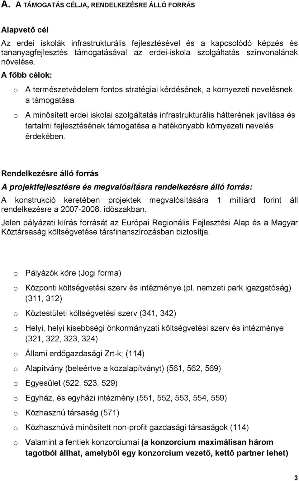 o A minősített erdei iskolai szolgáltatás infrastrukturális hátterének javítása és tartalmi fejlesztésének támogatása a hatékonyabb környezeti nevelés érdekében.