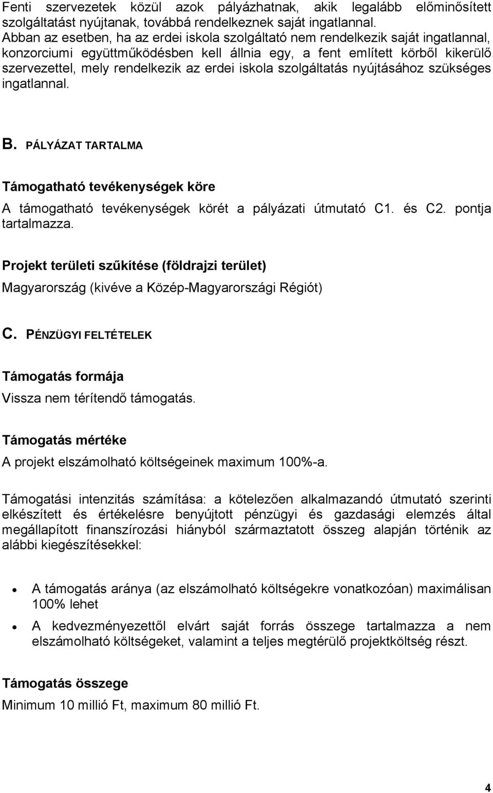 erdei iskola szolgáltatás nyújtásához szükséges ingatlannal. B. PÁLYÁZAT TARTALMA Támogatható tevékenységek köre A támogatható tevékenységek körét a pályázati útmutató C1. és C2. pontja tartalmazza.