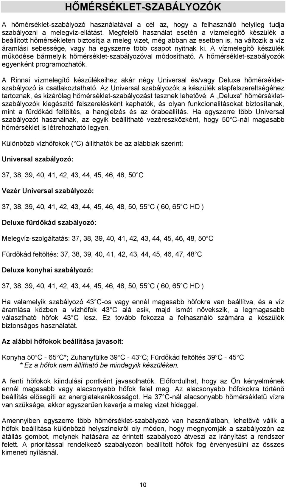 nyitnak ki. A vízmelegítő készülék működése bármelyik hőmérséklet-szabályozóval módosítható. A hőmérséklet-szabályozók egyenként programozhatók.