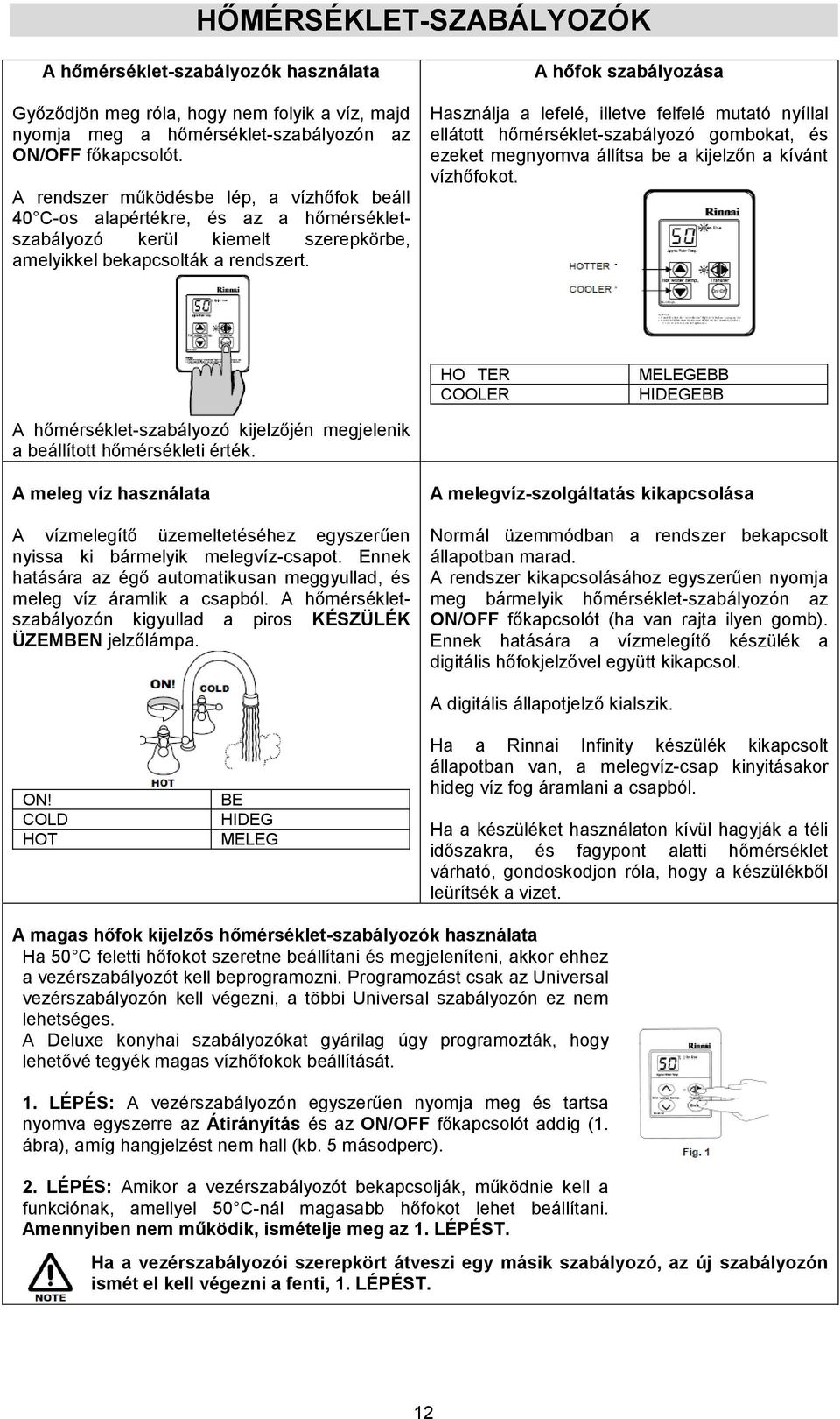 A hőfok szabályozása Használja a lefelé, illetve felfelé mutató nyíllal ellátott hőmérséklet-szabályozó gombokat, és ezeket megnyomva állítsa be a kijelzőn a kívánt vízhőfokot.