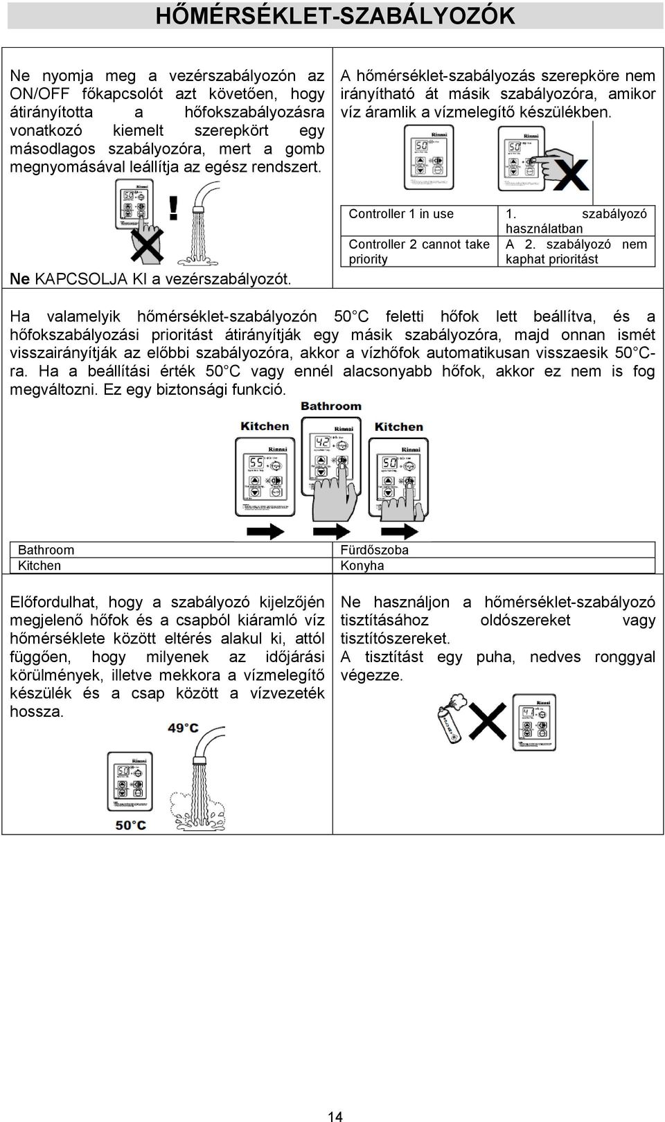 Ne KAPCSOLJA KI a vezérszabályozót. Controller 1 in use 1. szabályozó használatban Controller 2 cannot take priority A 2.