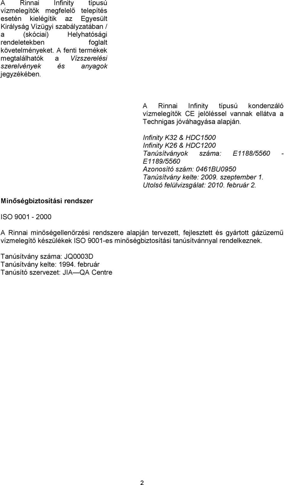 Infinity K32 & HDC1500 Infinity K26 & HDC1200 Tanúsítványok száma: E1188/5560 - E1189/5560 Azonosító szám: 0461BU0950 Tanúsítvány kelte: 2009. szeptember 1. Utolsó felülvizsgálat: 2010. február 2.