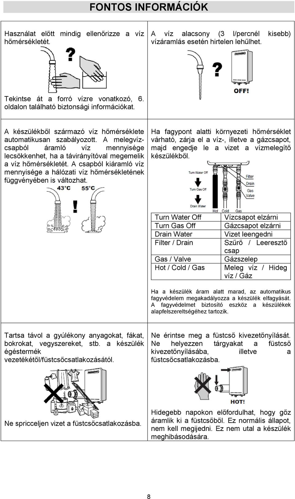 A melegvízcsapból áramló víz mennyisége lecsökkenhet, ha a távirányítóval megemelik a víz hőmérsékletét. A csapból kiáramló víz mennyisége a hálózati víz hőmérsékletének függvényében is változhat.