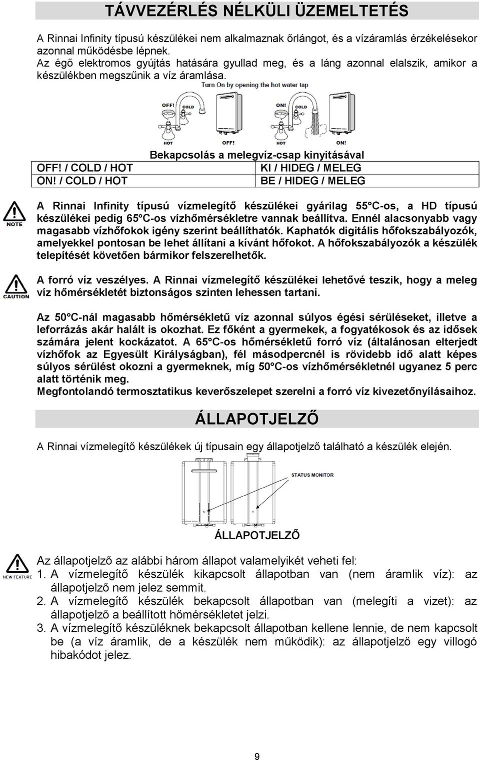 / COLD / HOT Bekapcsolás a melegvíz-csap kinyitásával KI / HIDEG / MELEG BE / HIDEG / MELEG A Rinnai Infinity típusú vízmelegítő készülékei gyárilag 55 C-os, a HD típusú készülékei pedig 65 C-os