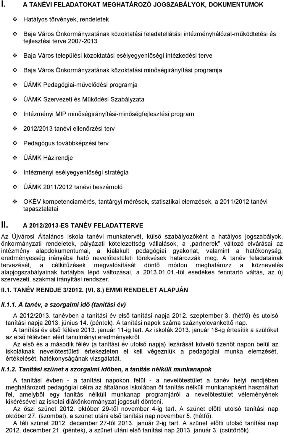 esélyegyenlőségi intézkedési terve v Baja Város Önkormányzatának közoktatási minőségirányítási programja v ÚÁMK Pedagógiai-művelődési programja v ÚÁMK Szervezeti és Működési Szabályzata v Intézményi