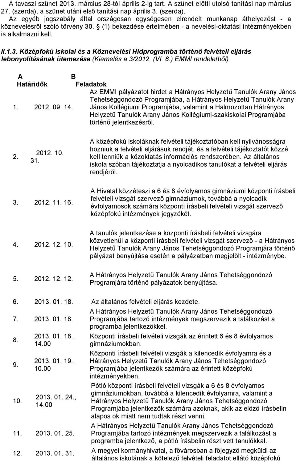 (1) bekezdése értelmében - a nevelési-oktatási intézményekben is alkalmazni kell. II.1.3.