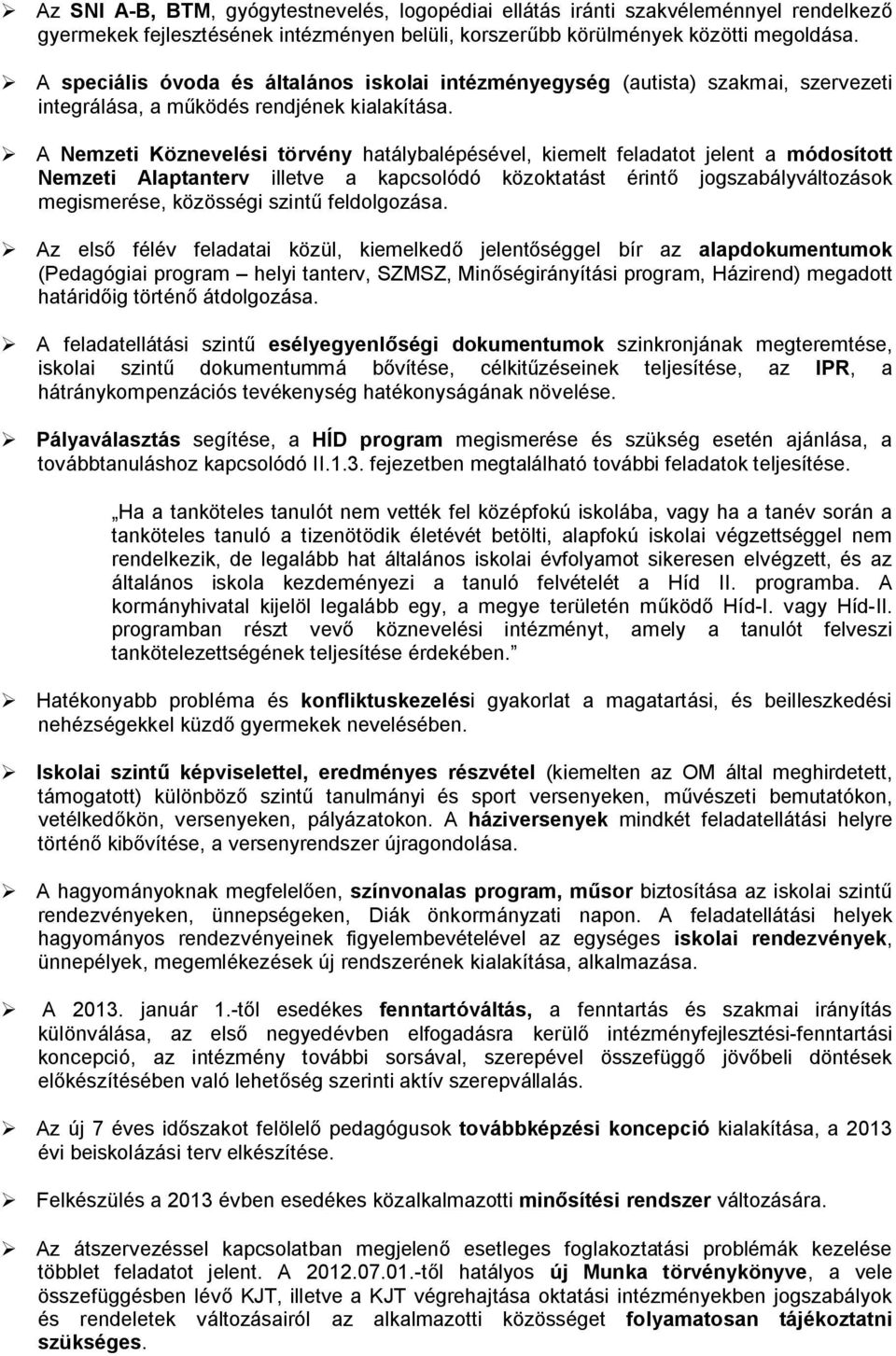 A Nemzeti Köznevelési törvény hatálybalépésével, kiemelt feladatot jelent a módosított Nemzeti Alaptanterv illetve a kapcsolódó közoktatást érintő jogszabályváltozások megismerése, közösségi szintű