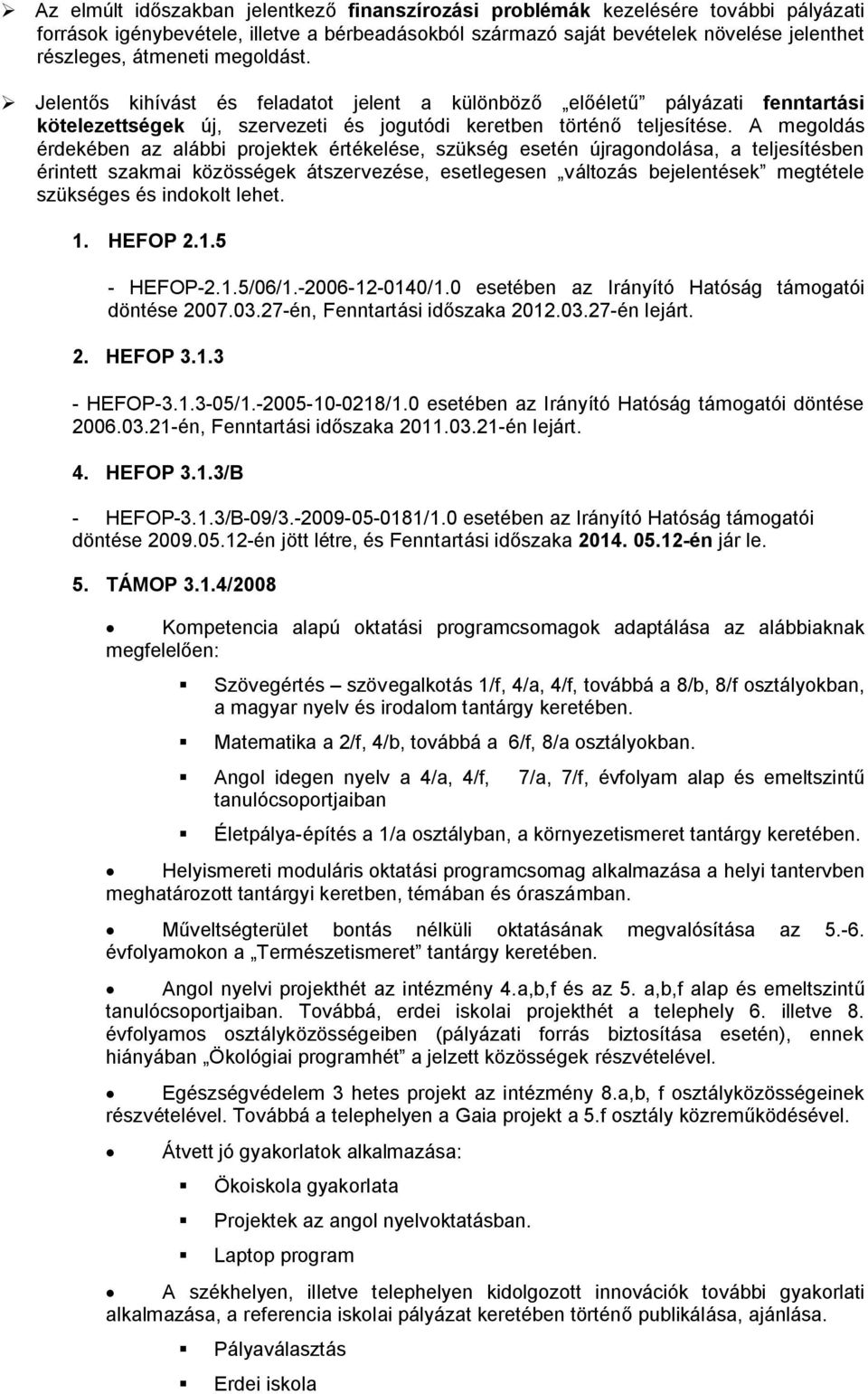 A megoldás érdekében az alábbi projektek értékelése, szükség esetén újragondolása, a teljesítésben érintett szakmai közösségek átszervezése, esetlegesen változás bejelentések megtétele szükséges és