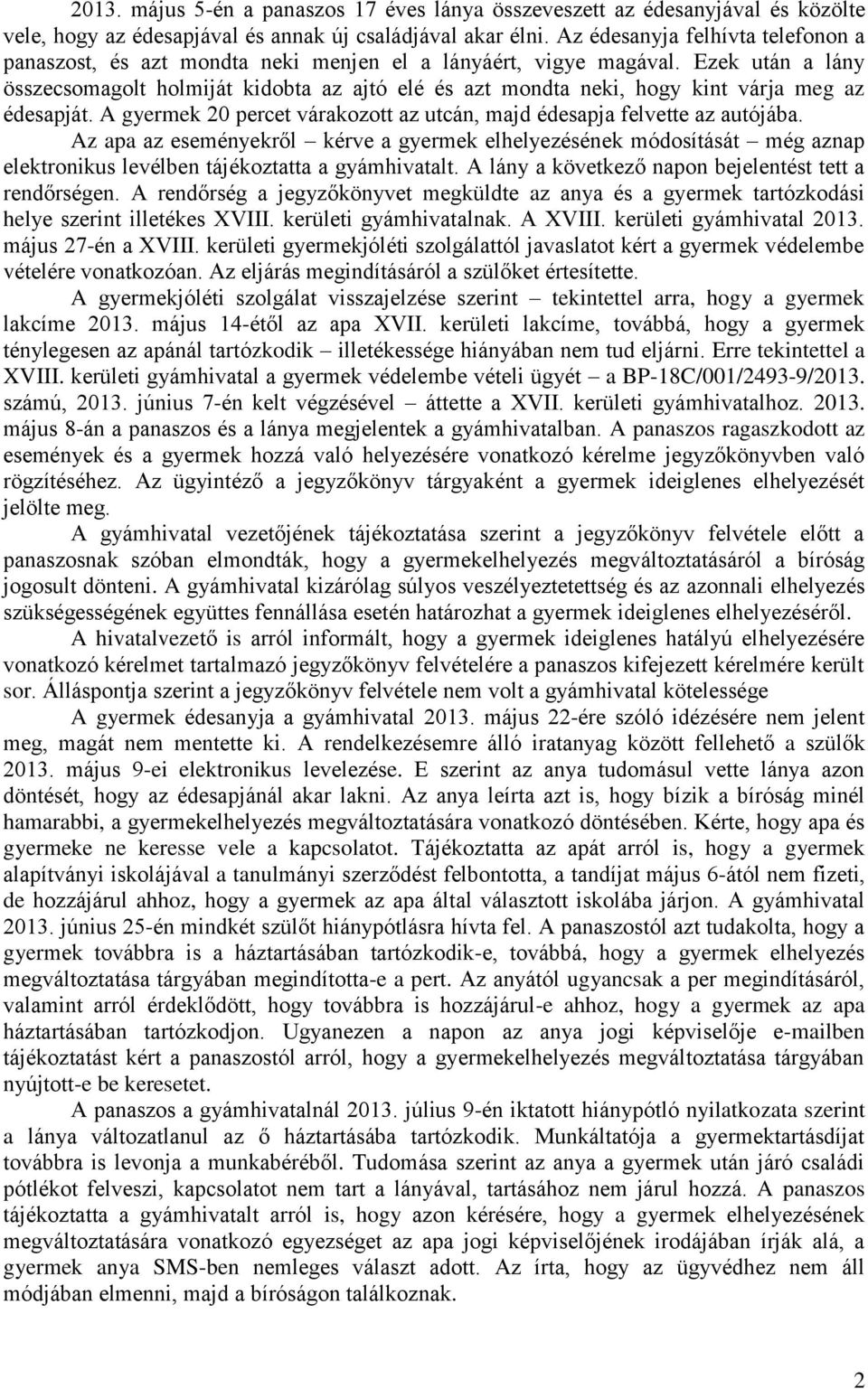 Ezek után a lány összecsomagolt holmiját kidobta az ajtó elé és azt mondta neki, hogy kint várja meg az édesapját. A gyermek 20 percet várakozott az utcán, majd édesapja felvette az autójába.