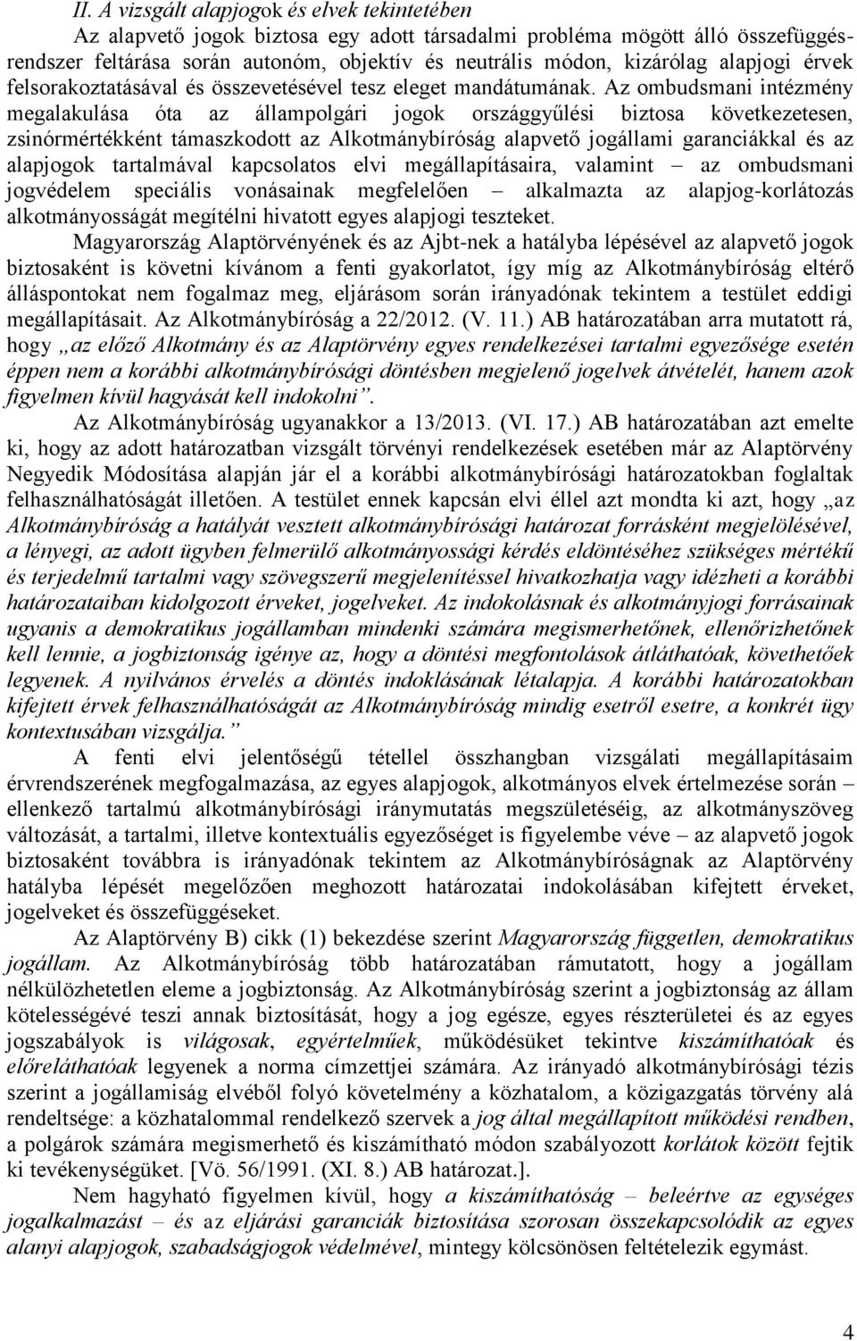 Az ombudsmani intézmény megalakulása óta az állampolgári jogok országgyűlési biztosa következetesen, zsinórmértékként támaszkodott az Alkotmánybíróság alapvető jogállami garanciákkal és az alapjogok