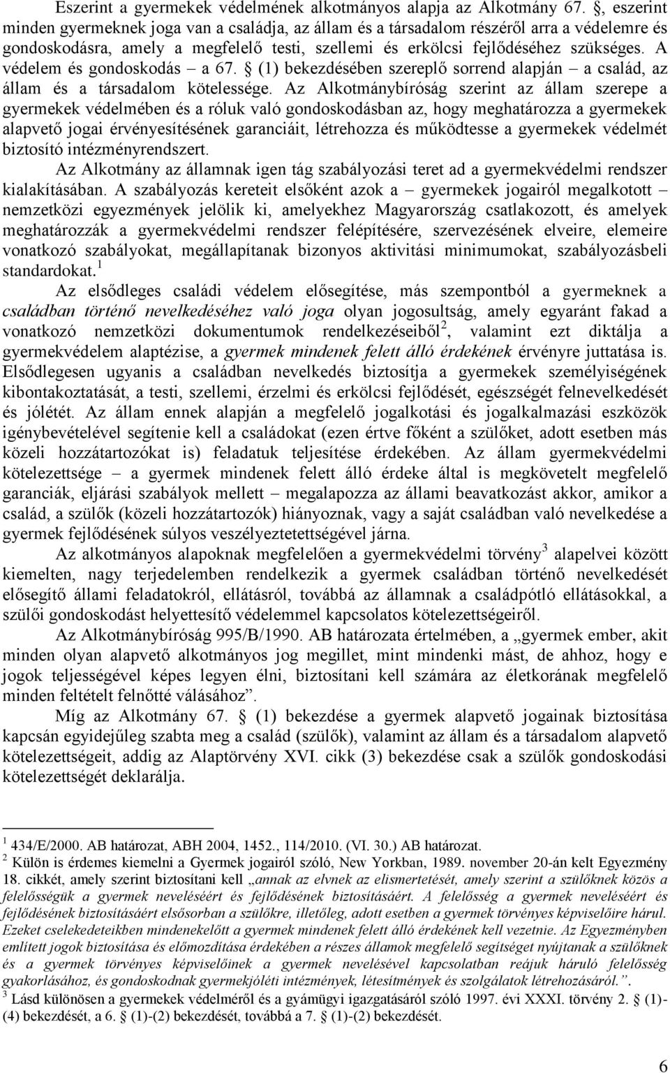 A védelem és gondoskodás a 67. (1) bekezdésében szereplő sorrend alapján a család, az állam és a társadalom kötelessége.