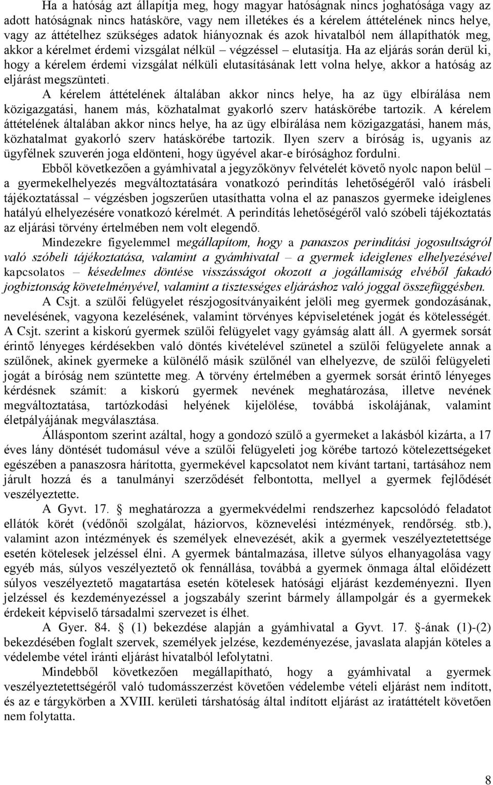 Ha az eljárás során derül ki, hogy a kérelem érdemi vizsgálat nélküli elutasításának lett volna helye, akkor a hatóság az eljárást megszünteti.