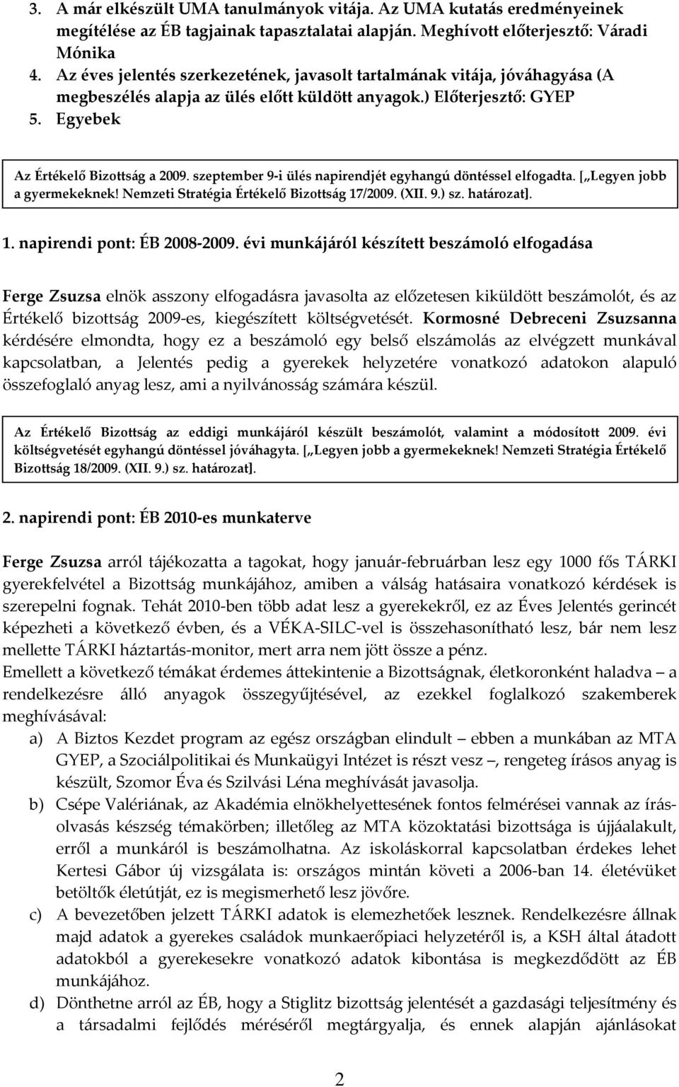 szeptember 9 i ülés napirendjét egyhangú döntéssel elfogadta. [ Legyen jobb a gyermekeknek! Nemzeti Stratégia Értékelő Bizottság 17/2009. (XII. 9.) sz. határozat]. 1. napirendi pont: ÉB 2008 2009.