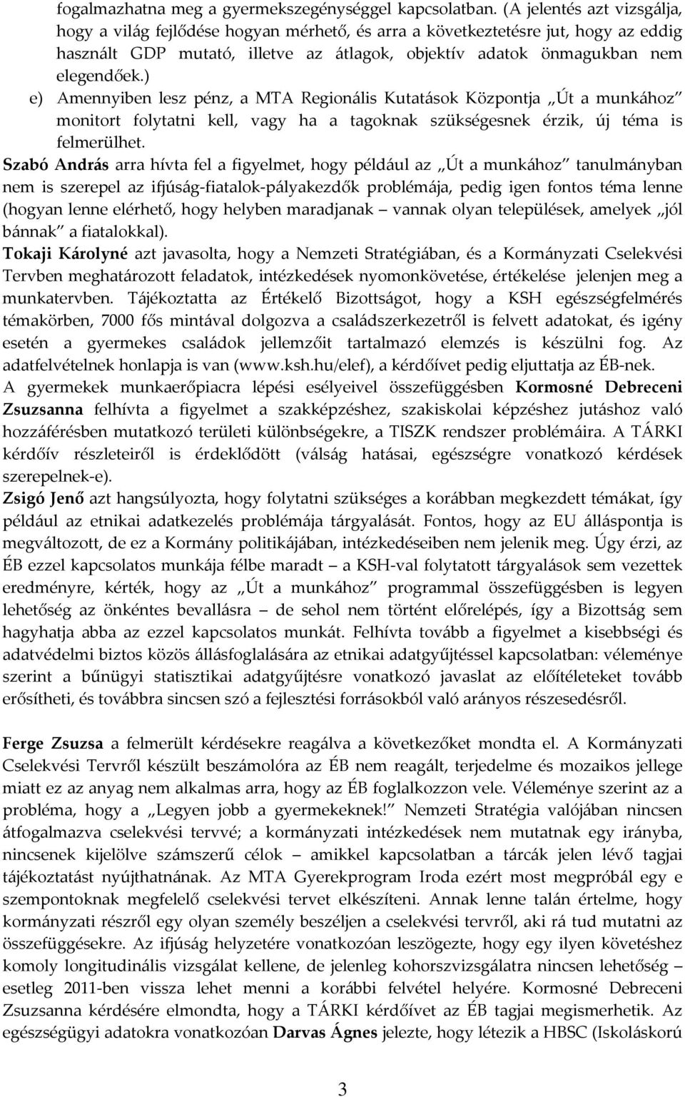 ) e) Amennyiben lesz pénz, a MTA Regionális Kutatások Központja Út a munkához monitort folytatni kell, vagy ha a tagoknak szükségesnek érzik, új téma is felmerülhet.