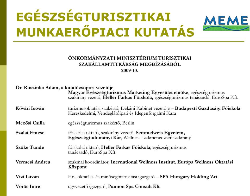 Kővári István Mezősi Csilla Szalai Emese Szőke Tünde Vermesi Andrea Vizi István Vörös Imre turizmusoktatási szakértő, Dékáni Kabinet vezetője Budapesti Gazdasági Főiskola Kereskedelmi,