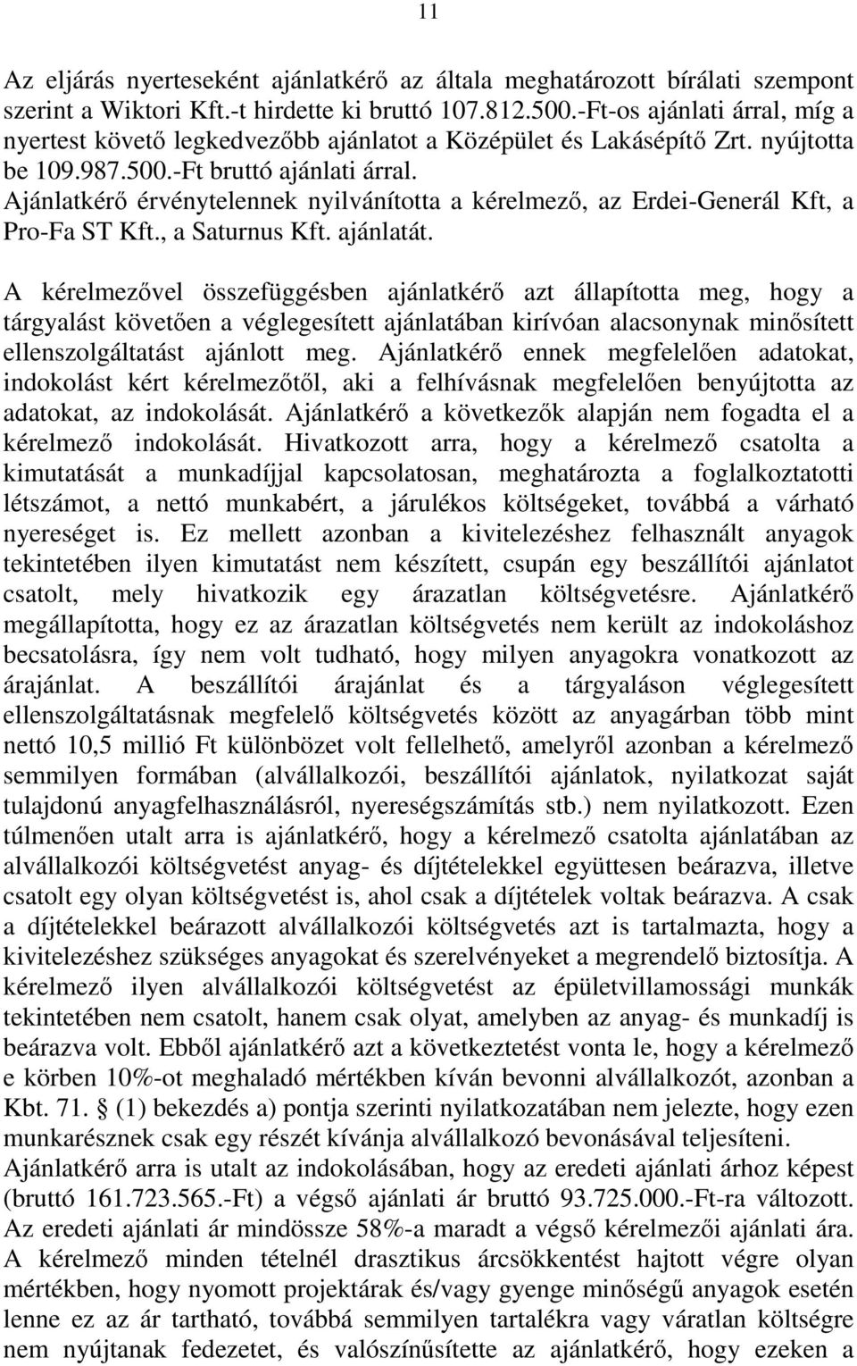 Ajánlatkérő érvénytelennek nyilvánította a kérelmező, az Erdei-Generál Kft, a Pro-Fa ST Kft., a Saturnus Kft. ajánlatát.