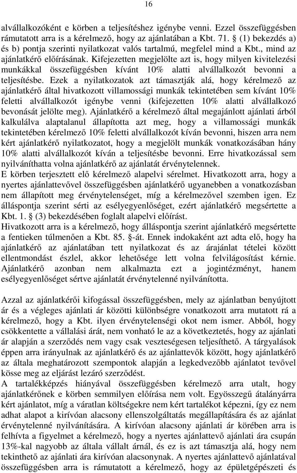 Kifejezetten megjelölte azt is, hogy milyen kivitelezési munkákkal összefüggésben kívánt 10% alatti alvállalkozót bevonni a teljesítésbe.