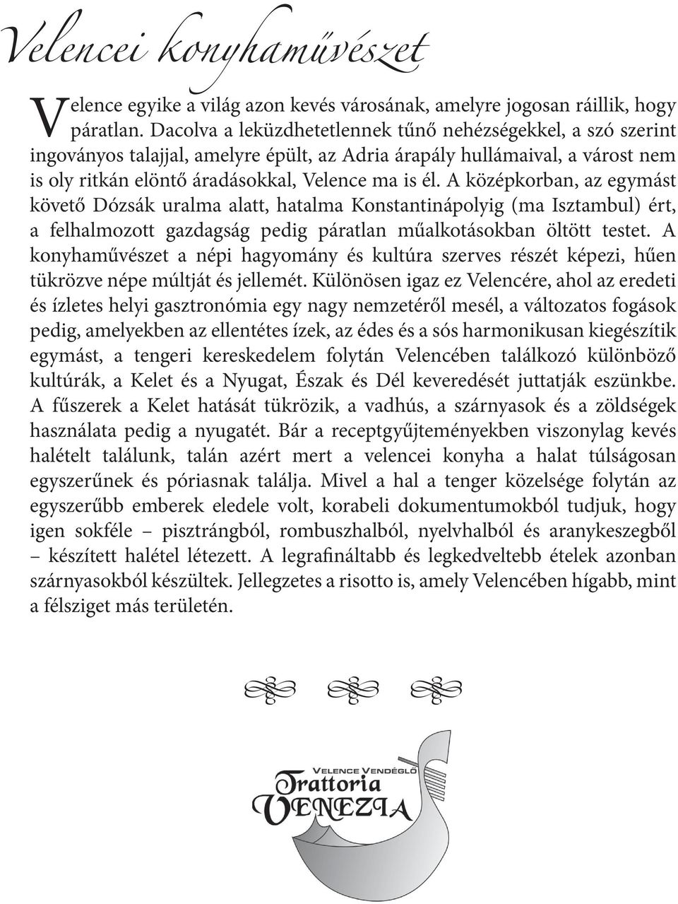 A középkorban, az egymást követő Dózsák uralma alatt, hatalma Konstantinápolyig (ma Isztambul) ért, a felhalmozott gazdagság pedig páratlan műalkotásokban öltött testet.
