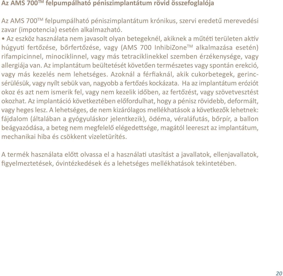 vagy más tetraciklinekkel szemben érzékenysége, vagy allergiája van. Az implantátum beültetését követően természetes vagy spontán erekció, vagy más kezelés nem lehetséges.