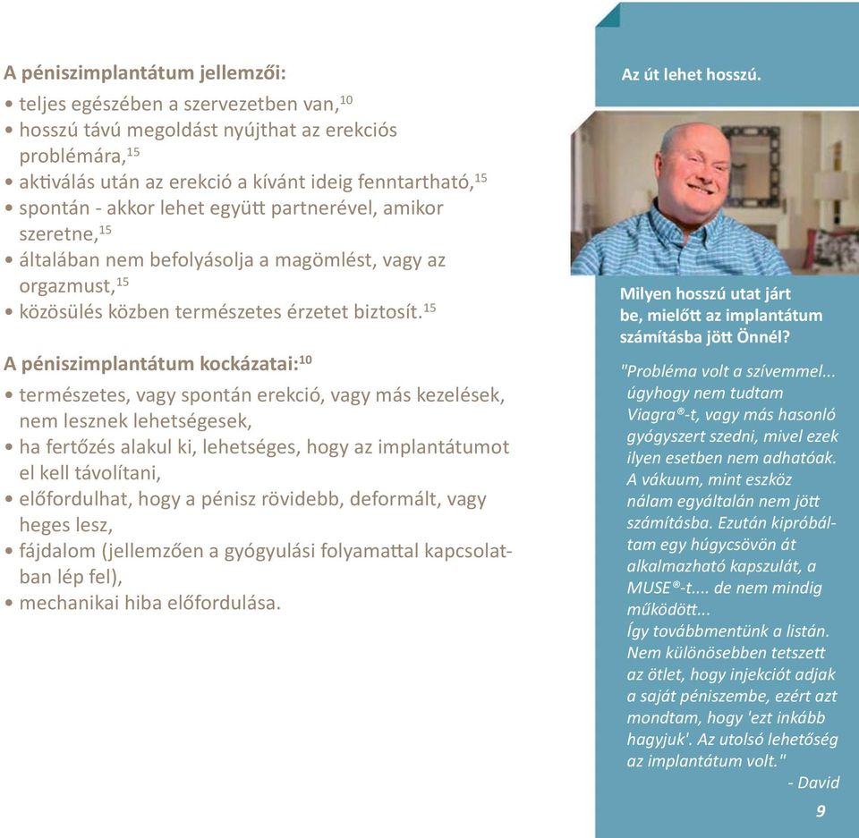 15 A péniszimplantátum kockázatai: 10 természetes, vagy spontán erekció, vagy más kezelések, nem lesznek lehetségesek, ha fertőzés alakul ki, lehetséges, hogy az implantátumot el kell távolítani,