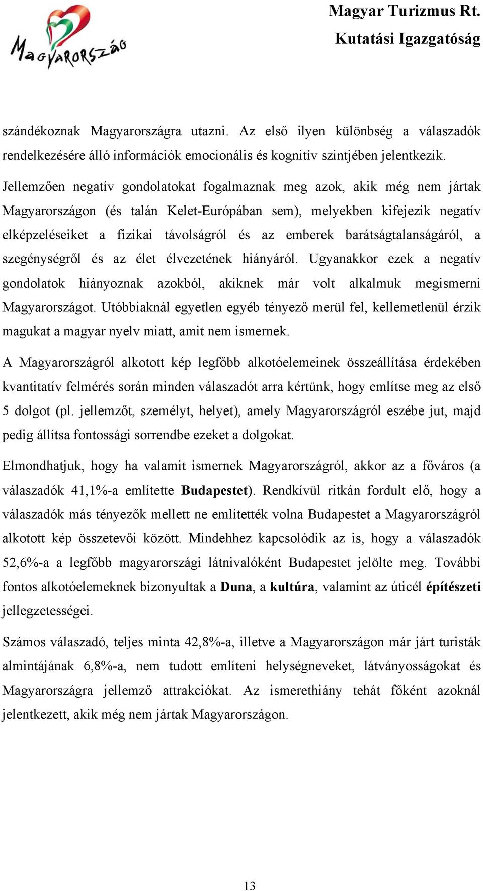 emberek barátságtalanságáról, a szegénységről és az élet élvezetének hiányáról. Ugyanakkor ezek a negatív gondolatok hiányoznak azokból, akiknek már volt alkalmuk megismerni Magyarországot.