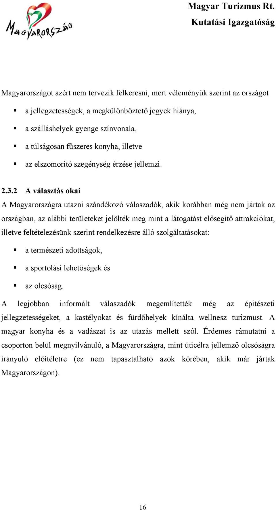 2 A választás okai A Magyarországra utazni szándékozó válaszadók, akik korábban még nem jártak az országban, az alábbi területeket jelölték meg mint a látogatást elősegítő attrakciókat, illetve