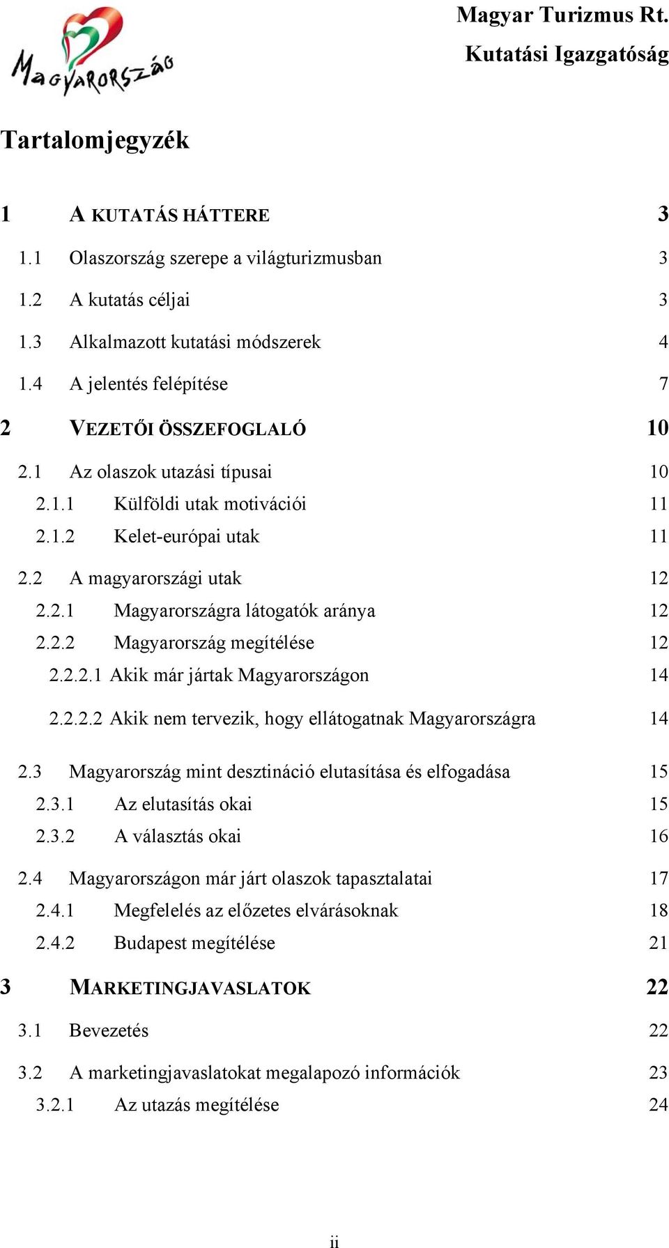 2.2.2 Akik nem tervezik, hogy ellátogatnak Magyarországra 14 2.3 Magyarország mint desztináció elutasítása és elfogadása 15 2.3.1 Az elutasítás okai 15 2.3.2 A választás okai 16 2.