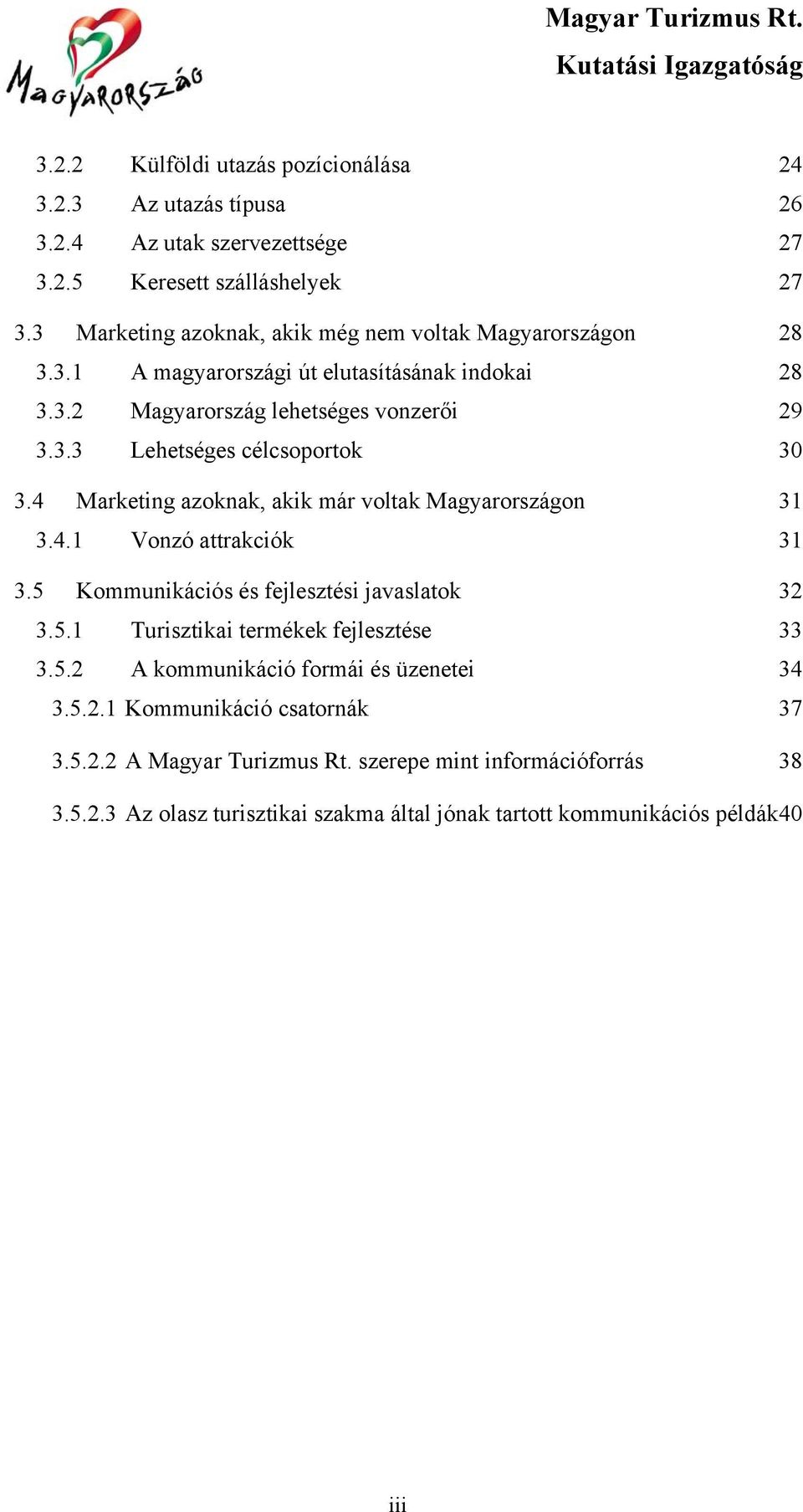 4 Marketing azoknak, akik már voltak Magyarországon 31 3.4.1 Vonzó attrakciók 31 3.5 Kommunikációs és fejlesztési javaslatok 32 3.5.1 Turisztikai termékek fejlesztése 33 3.5.2 A kommunikáció formái és üzenetei 34 3.