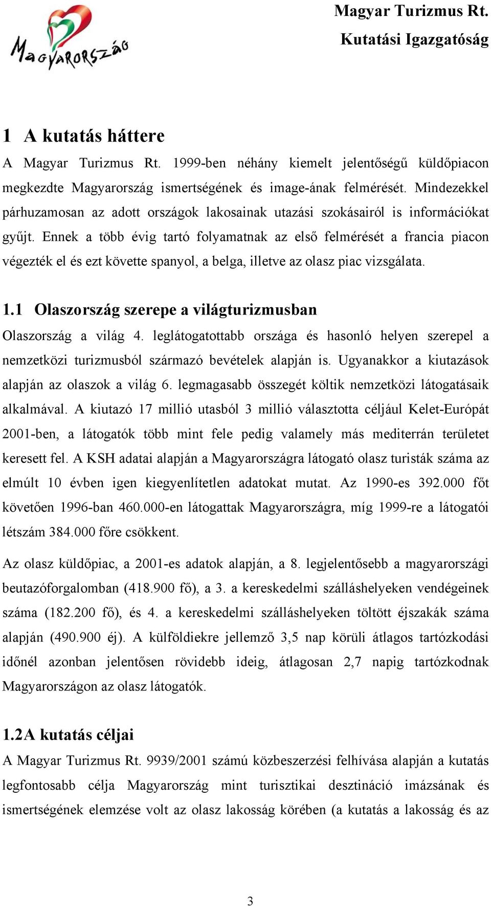 Ennek a több évig tartó folyamatnak az első felmérését a francia piacon végezték el és ezt követte spanyol, a belga, illetve az olasz piac vizsgálata. 1.