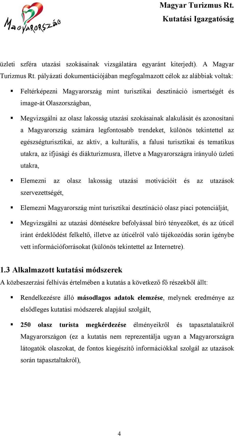 utazási szokásainak alakulását és azonosítani a Magyarország számára legfontosabb trendeket, különös tekintettel az egészségturisztikai, az aktív, a kulturális, a falusi turisztikai és tematikus