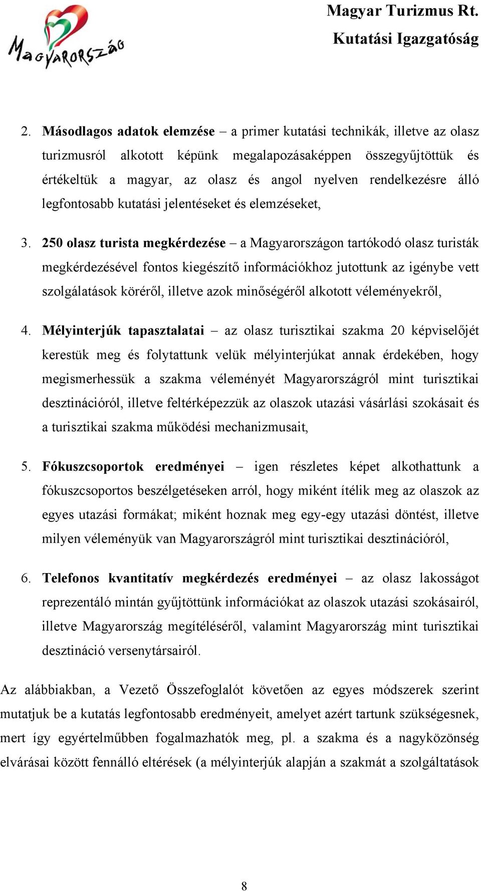 250 olasz turista megkérdezése a Magyarországon tartókodó olasz turisták megkérdezésével fontos kiegészítő információkhoz jutottunk az igénybe vett szolgálatások köréről, illetve azok minőségéről