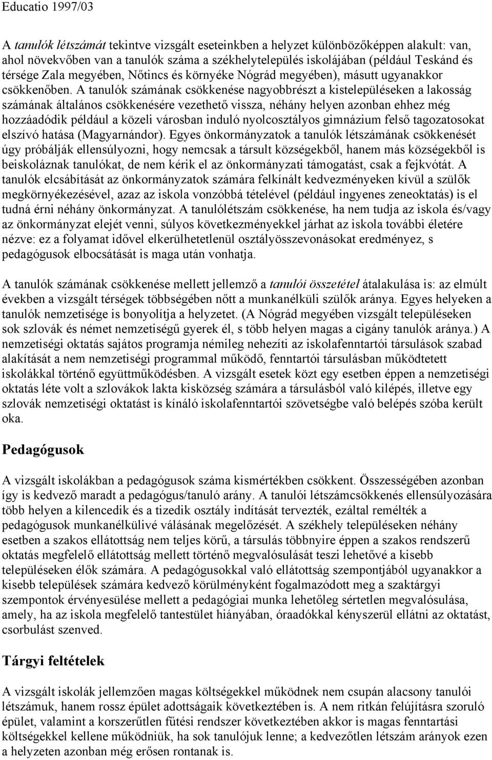 A tanulók számának csökkenése nagyobbrészt a kistelepüléseken a lakosság számának általános csökkenésére vezethető vissza, néhány helyen azonban ehhez még hozzáadódik például a közeli városban induló