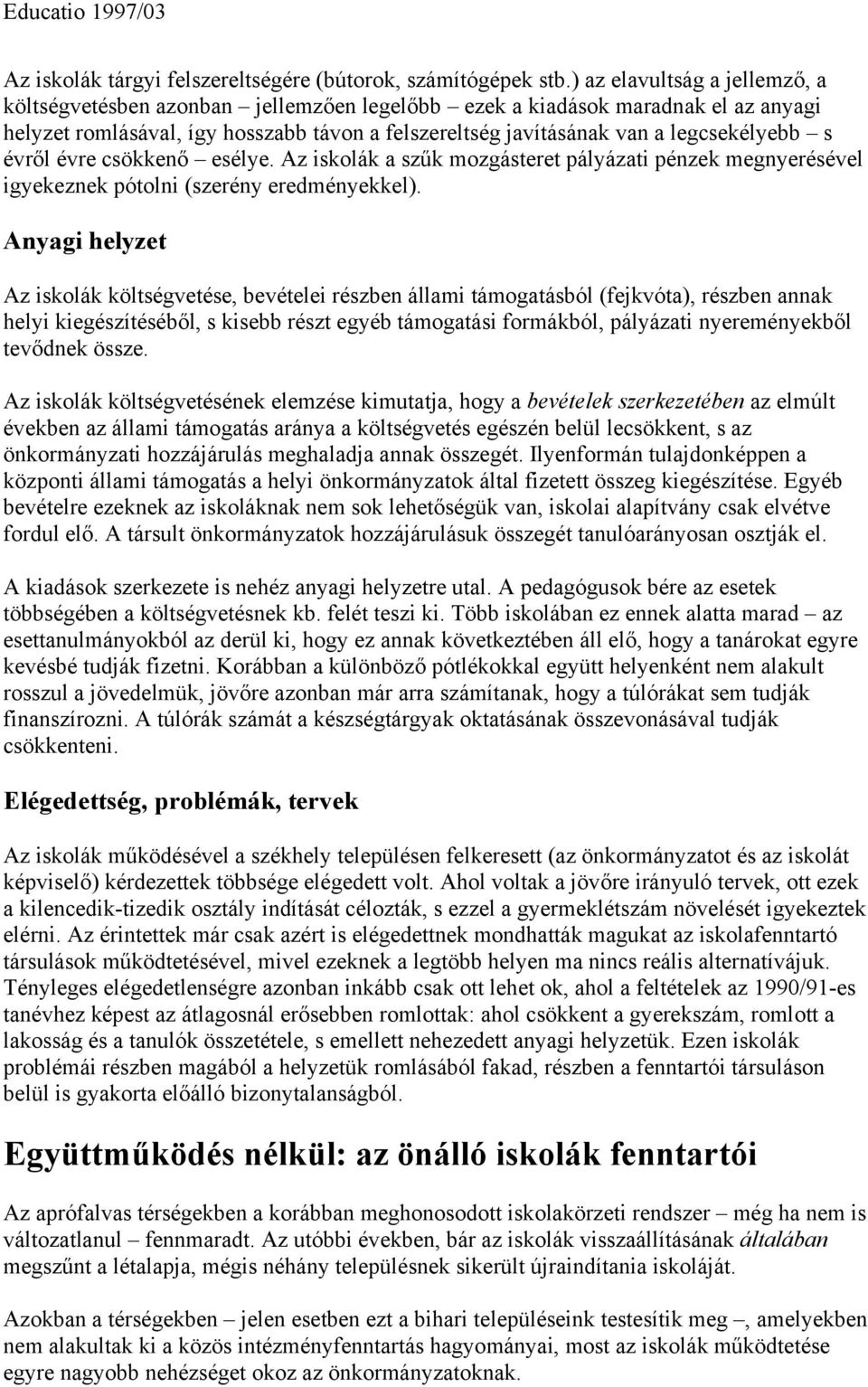 s évről évre csökkenő esélye. Az iskolák a szűk mozgásteret pályázati pénzek megnyerésével igyekeznek pótolni (szerény eredményekkel).