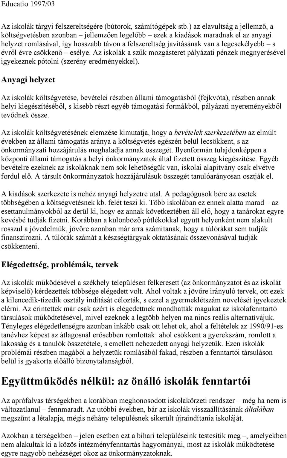 s évről évre csökkenő esélye. Az iskolák a szűk mozgásteret pályázati pénzek megnyerésével igyekeznek pótolni (szerény eredményekkel).