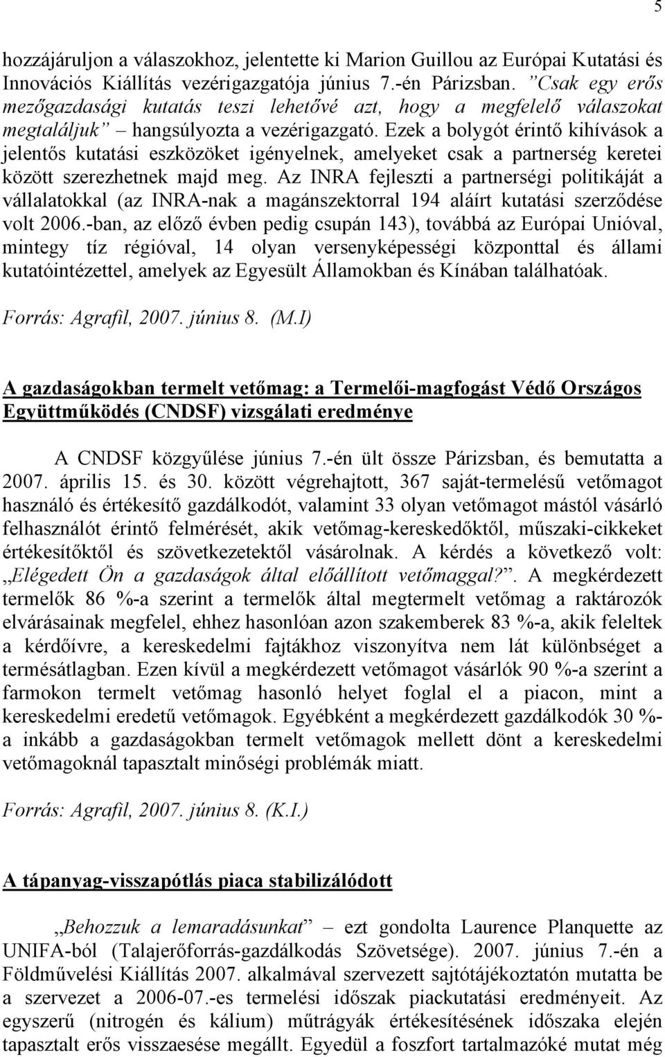 Ezek a bolygót érintő kihívások a jelentős kutatási eszközöket igényelnek, amelyeket csak a partnerség keretei között szerezhetnek majd meg.