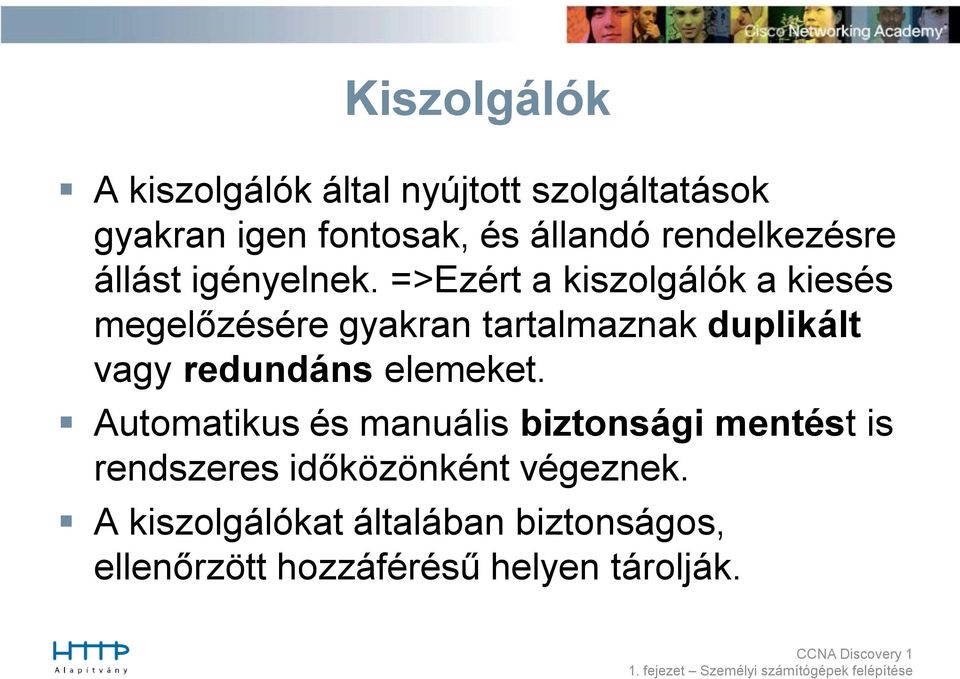=>Ezért a kiszolgálók a kiesés megelőzésére gyakran tartalmaznak duplikált vagy redundáns