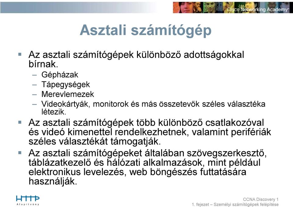 Az asztali számítógépek több különböző csatlakozóval és videó kimenettel rendelkezhetnek, valamint perifériák széles