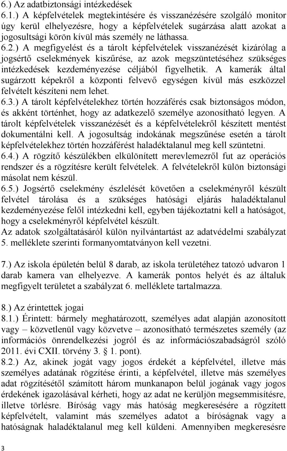 ) A megfigyelést és a tárolt képfelvételek visszanézését kizárólag a jogsértő cselekmények kiszűrése, az azok megszüntetéséhez szükséges intézkedések kezdeményezése céljából figyelhetik.