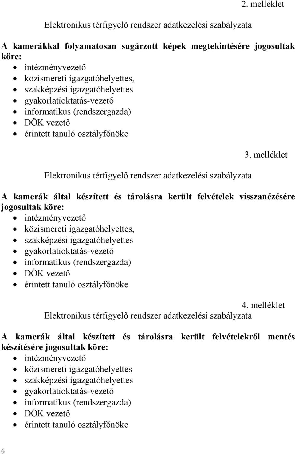 melléklet A kamerák által készített és tárolásra került felvételek visszanézésére jogosultak köre: intézményvezető közismereti igazgatóhelyettes, szakképzési igazgatóhelyettes