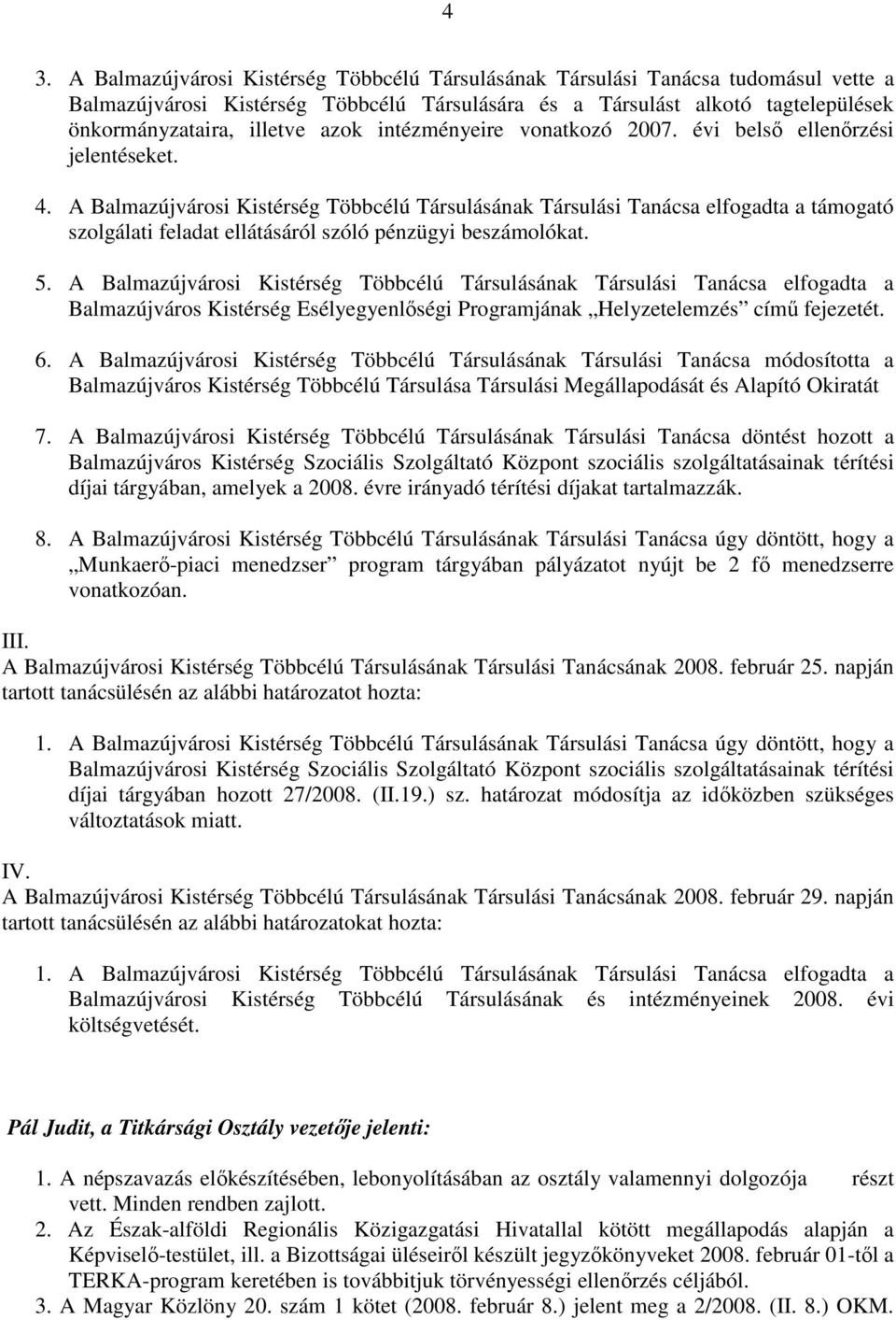 A Balmazújvárosi Kistérség Többcélú Társulásának Társulási Tanácsa elfogadta a támogató szolgálati feladat ellátásáról szóló pénzügyi beszámolókat. 5.