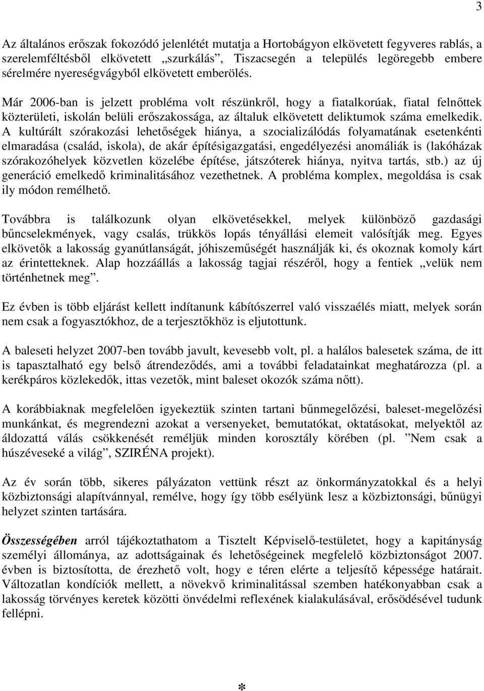 Már 2006-ban is jelzett probléma volt részünkrıl, hogy a fiatalkorúak, fiatal felnıttek közterületi, iskolán belüli erıszakossága, az általuk elkövetett deliktumok száma emelkedik.