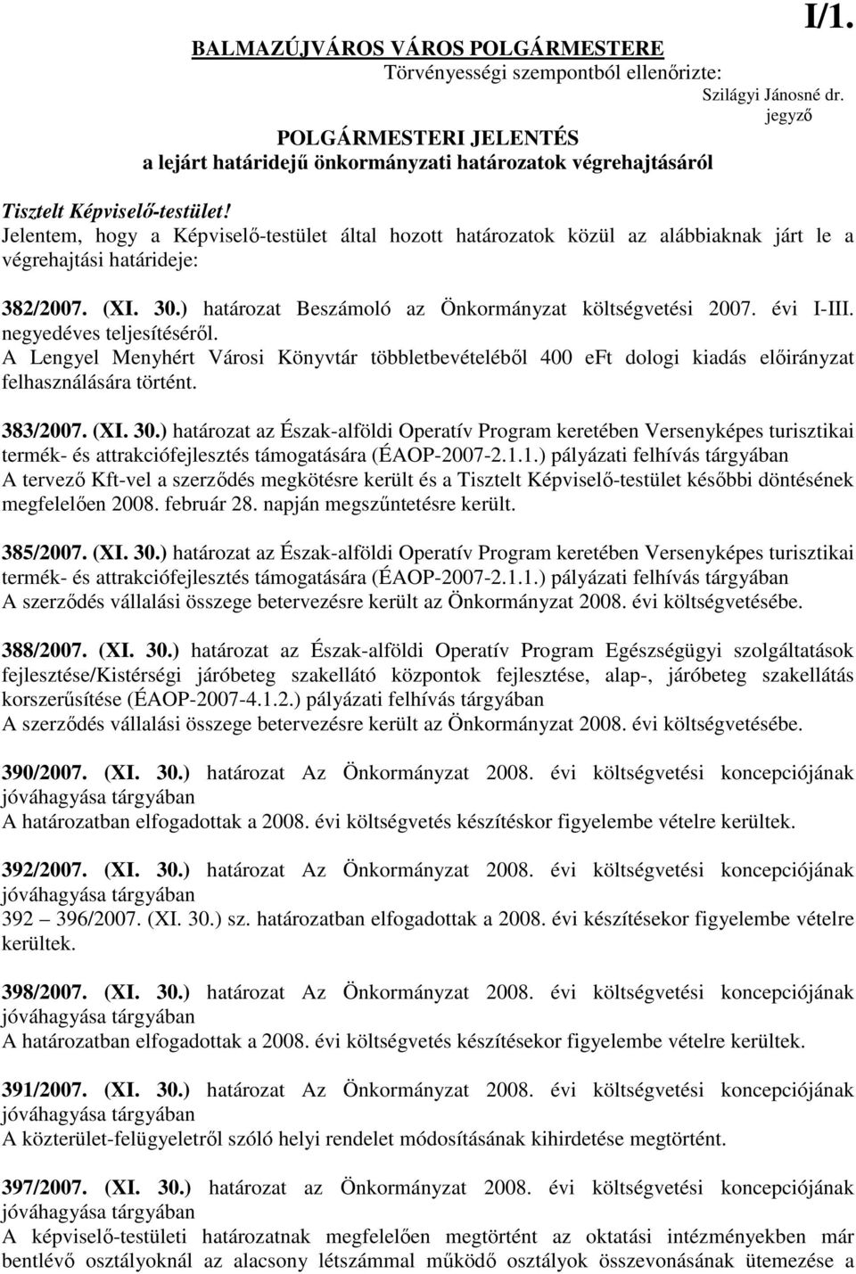 Jelentem, hogy a Képviselı-testület által hozott határozatok közül az alábbiaknak járt le a végrehajtási határideje: 382/2007. (XI. 30.) határozat Beszámoló az Önkormányzat költségvetési 2007.