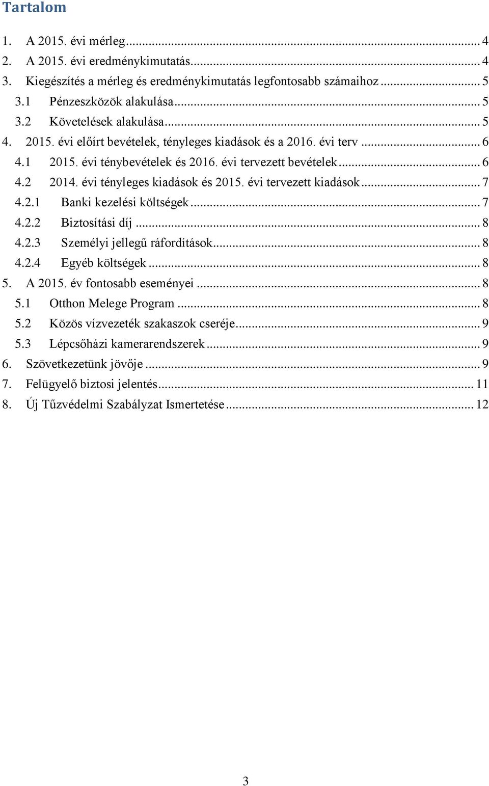 évi tervezett kiadások... 7 4.2.1 Banki kezelési költségek... 7 4.2.2 Biztosítási díj... 8 4.2.3 Személyi jellegű ráfordítások... 8 4.2.4 Egyéb költségek... 8 5. A 2015. év fontosabb eseményei... 8 5.1 Otthon Melege Program.