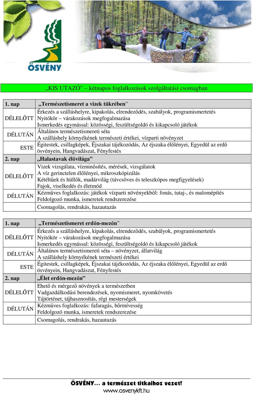 nap Halastavak élővilága Vizek vizsgálata, vízminősítés, mérések, vizsgálatok A víz gerinctelen élőlényei, mikroszkópizálás Kétéltűek és hüllők, madárvilág (távcsöves és teleszkópos megfigyelések)