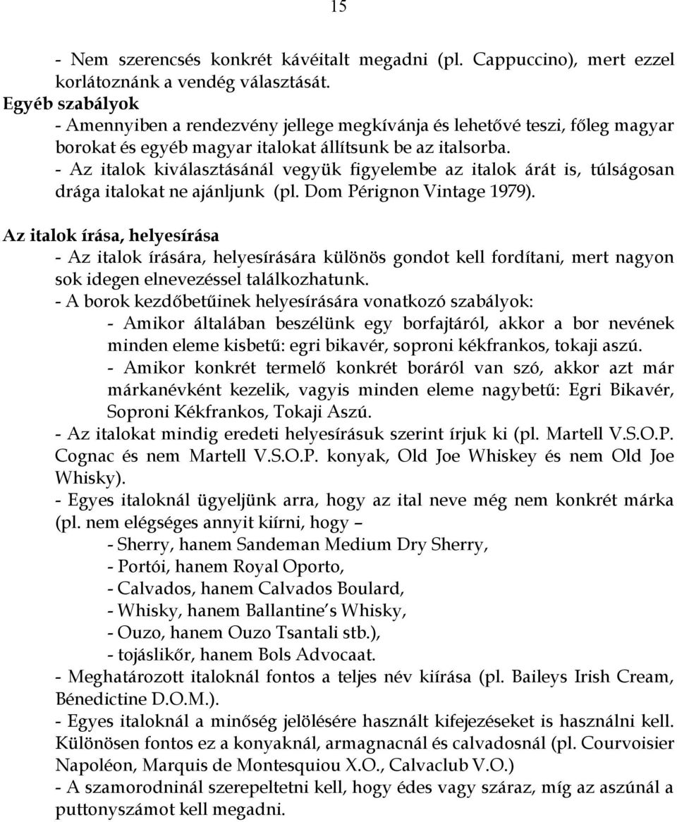 - Az italok kiválasztásánál vegyük figyelembe az italok árát is, túlságosan drága italokat ne ajánljunk (pl. Dom Pérignon Vintage 1979).