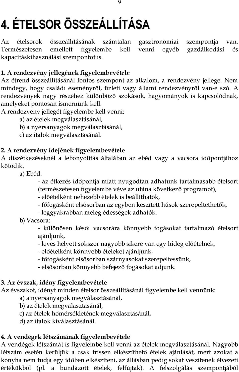 Nem mindegy, hogy családi eseményről, üzleti vagy állami rendezvényről van-e szó. A rendezvények nagy részéhez különböző szokások, hagyományok is kapcsolódnak, amelyeket pontosan ismernünk kell.