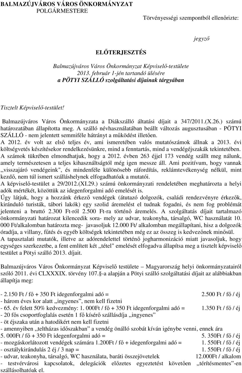 ) számú határozatában állapította meg. A szálló névhasználatában beállt változás augusztusában - PÖTYI SZÁLLÓ - nem jelentett semmiféle hátrányt a mőködést illetıen. A 2012.